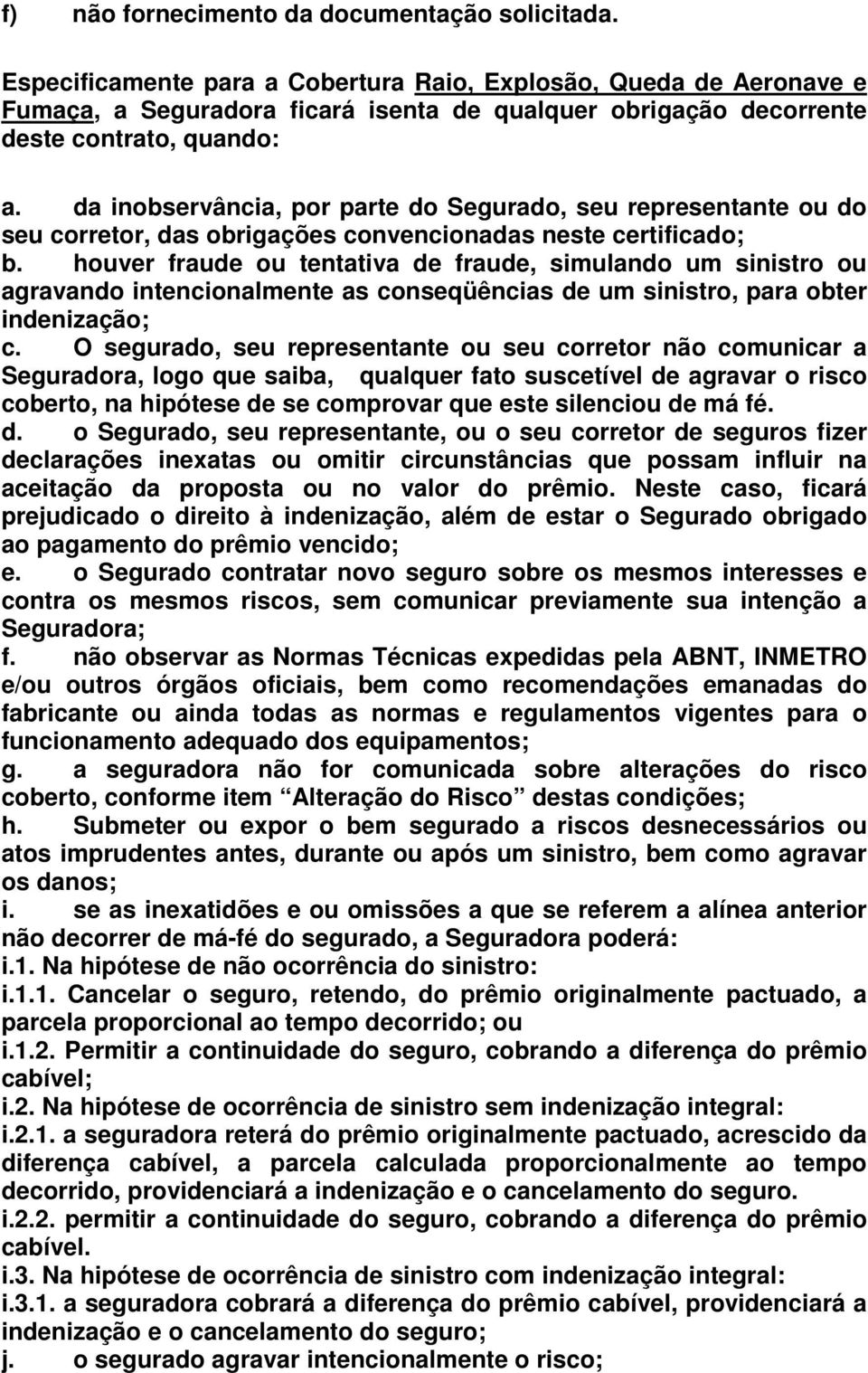 da inobservância, por parte do Segurado, seu representante ou do seu corretor, das obrigações convencionadas neste certificado; b.