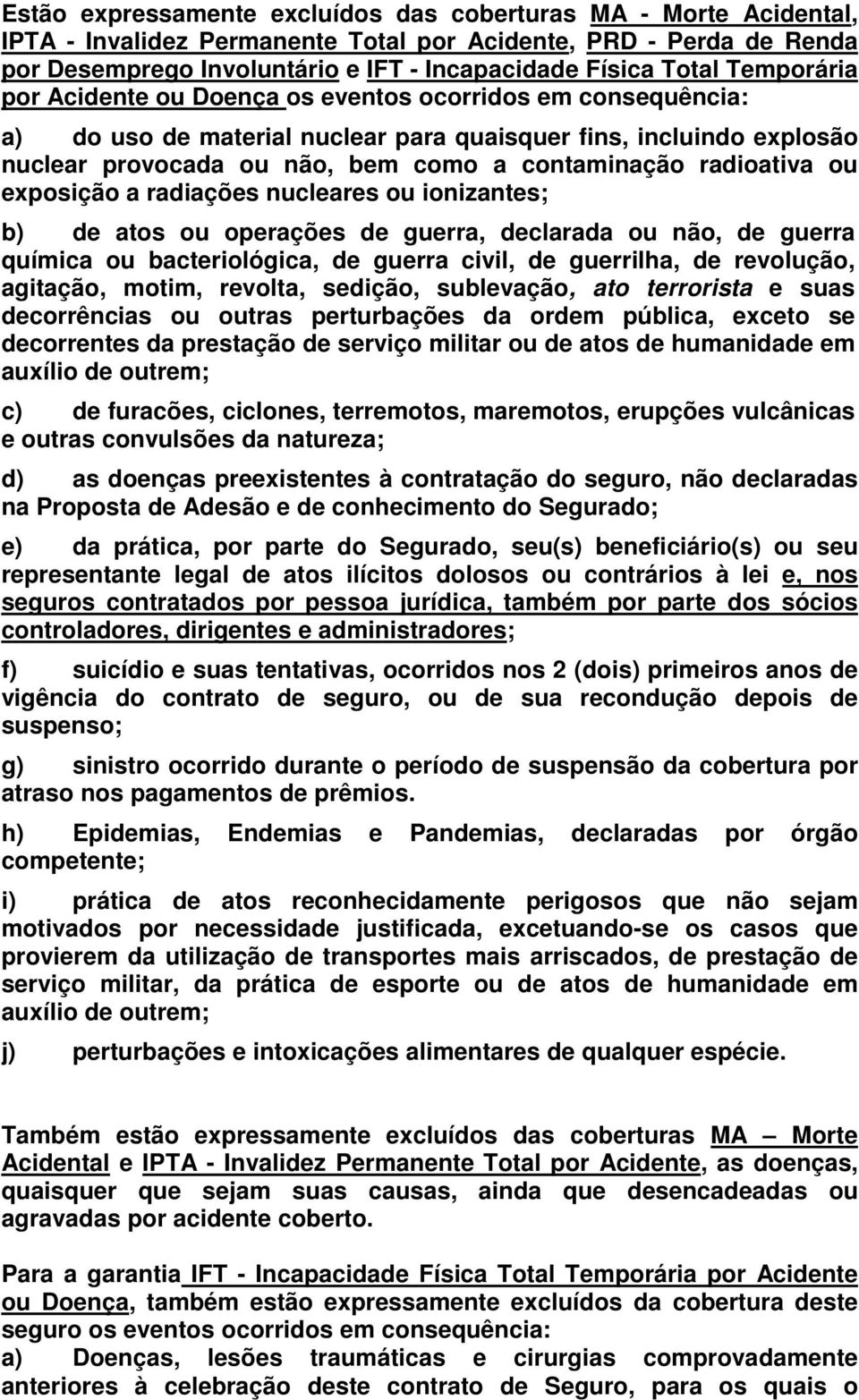 radioativa ou exposição a radiações nucleares ou ionizantes; b) de atos ou operações de guerra, declarada ou não, de guerra química ou bacteriológica, de guerra civil, de guerrilha, de revolução,