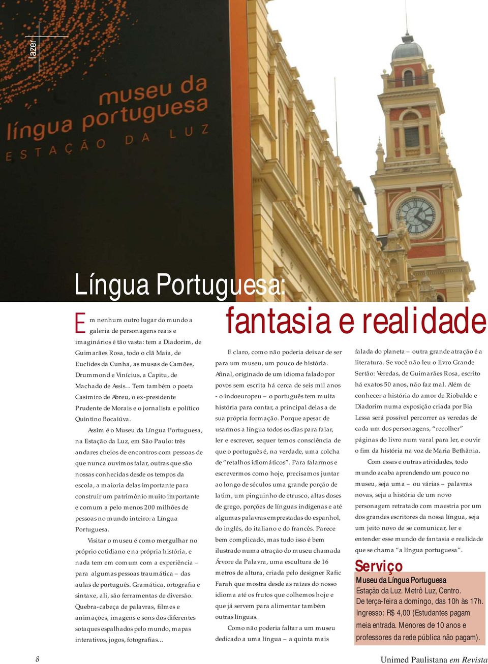 Assim é o Museu da Língua Portuguesa, na Estação da Luz, em São Paulo: três andares cheios de encontros com pessoas de que nunca ouvimos falar, outras que são nossas conhecidas desde os tempos da