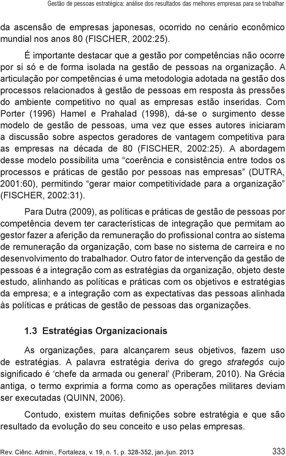 A articulação por competências é uma metodologia adotada na gestão dos processos relacionados à gestão de pessoas em resposta às pressões do ambiente competitivo no qual as empresas estão inseridas.