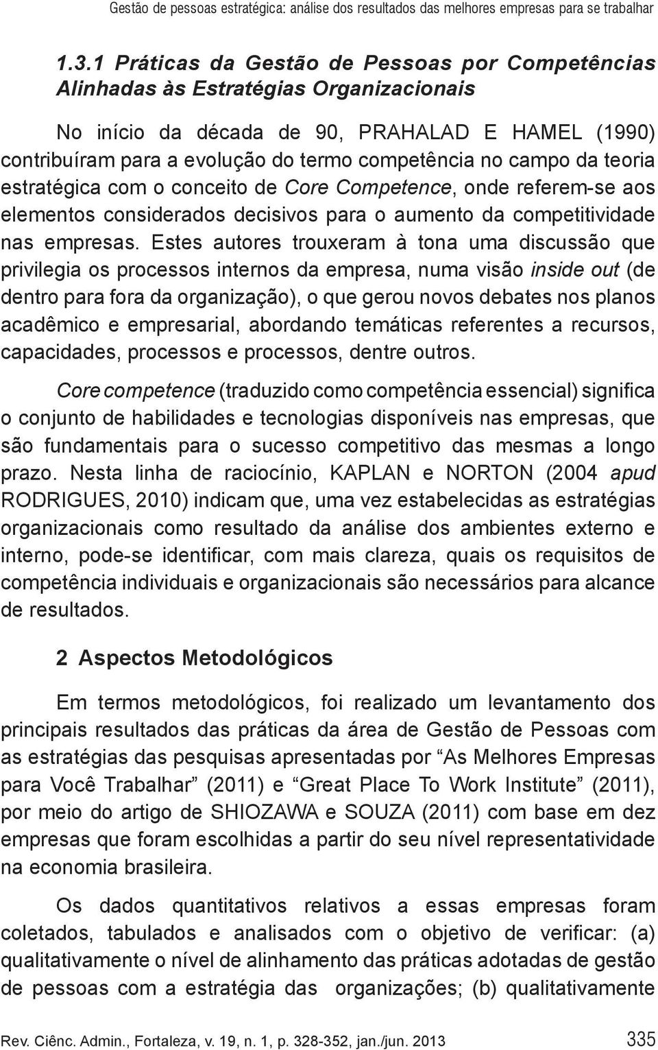 da teoria estratégica com o conceito de Core Competence, onde referem-se aos elementos considerados decisivos para o aumento da competitividade nas empresas.