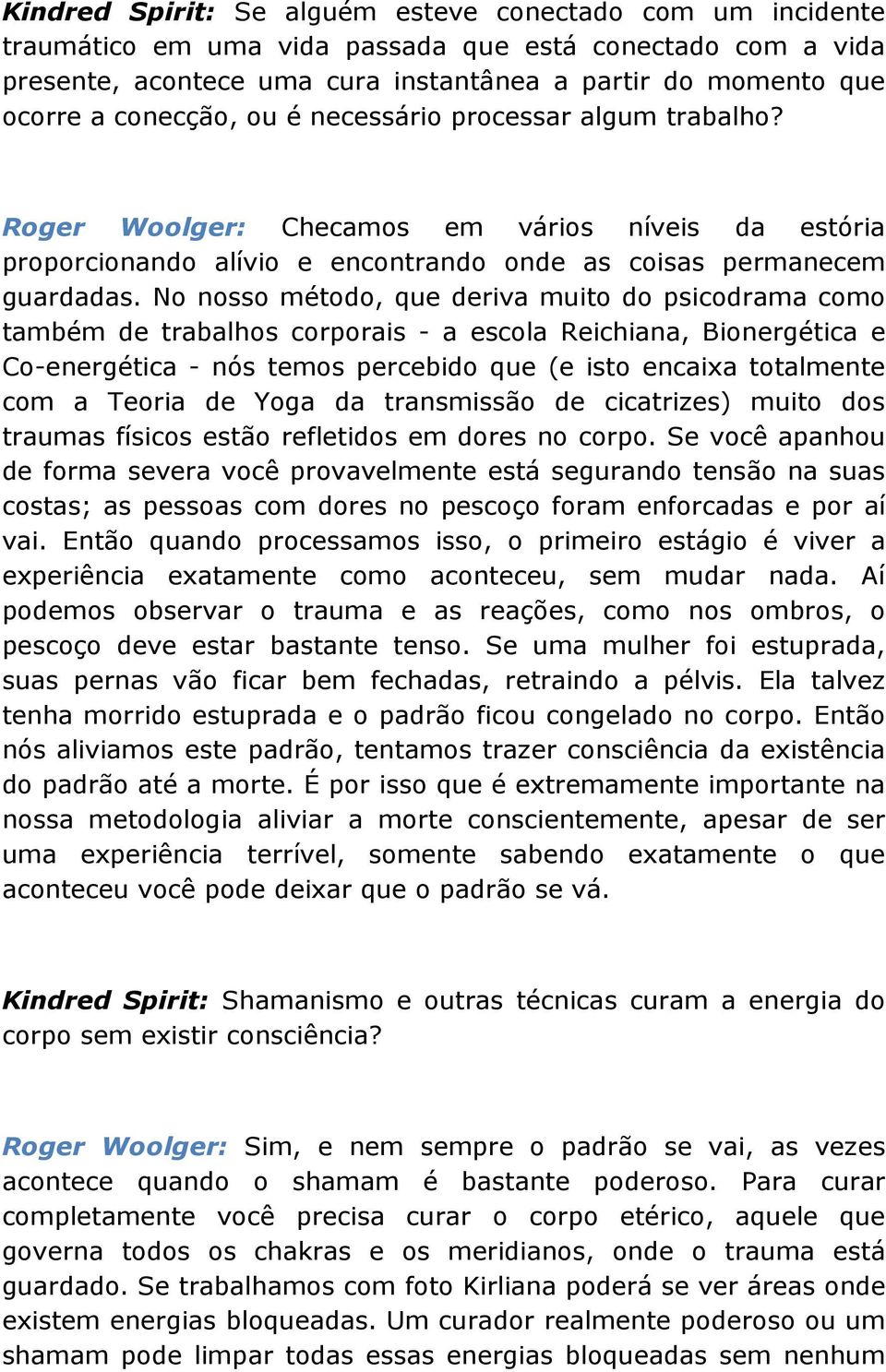 No nosso método, que deriva muito do psicodrama como também de trabalhos corporais - a escola Reichiana, Bionergética e Co-energética - nós temos percebido que (e isto encaixa totalmente com a Teoria