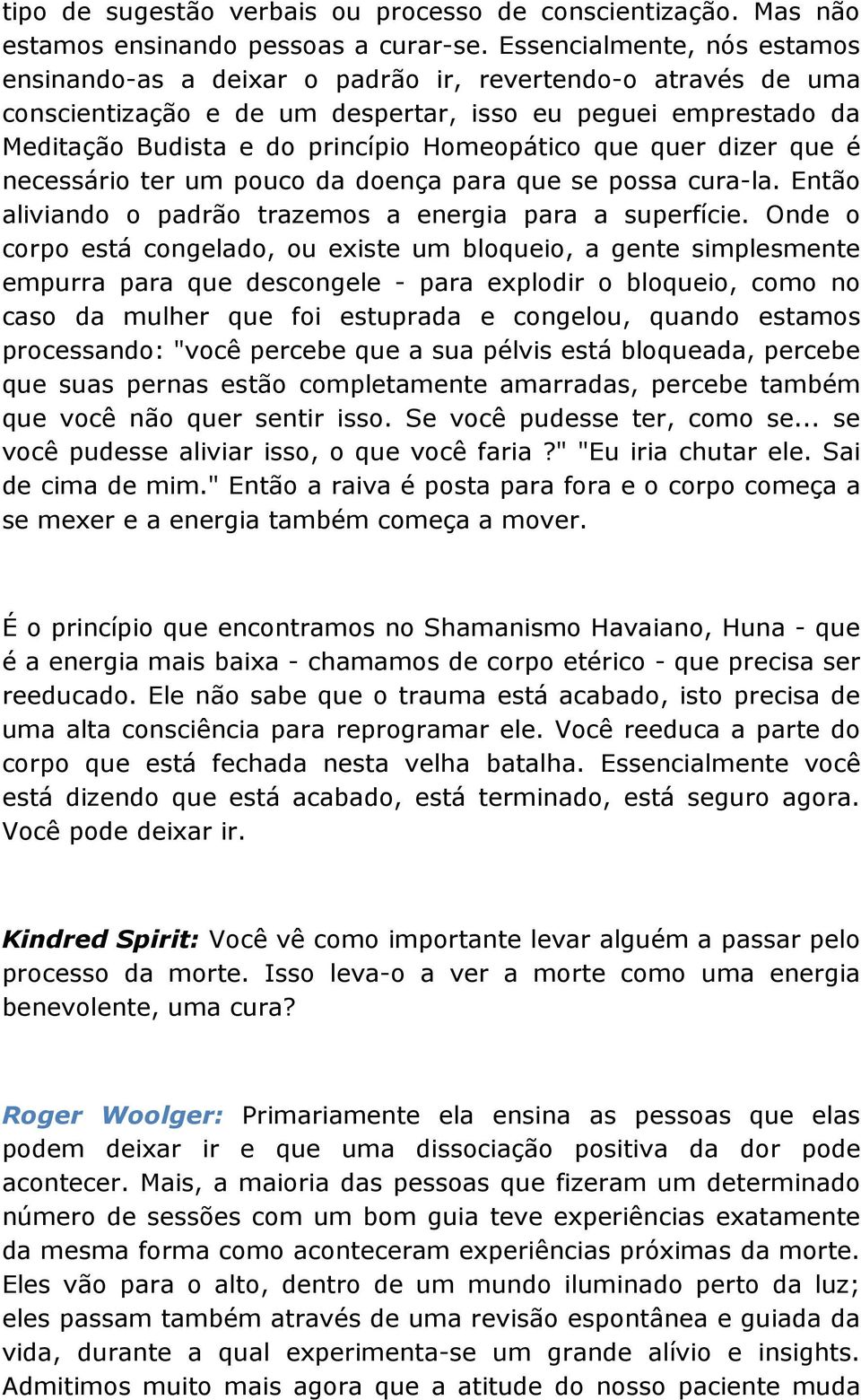 que quer dizer que é necessário ter um pouco da doença para que se possa cura-la. Então aliviando o padrão trazemos a energia para a superfície.