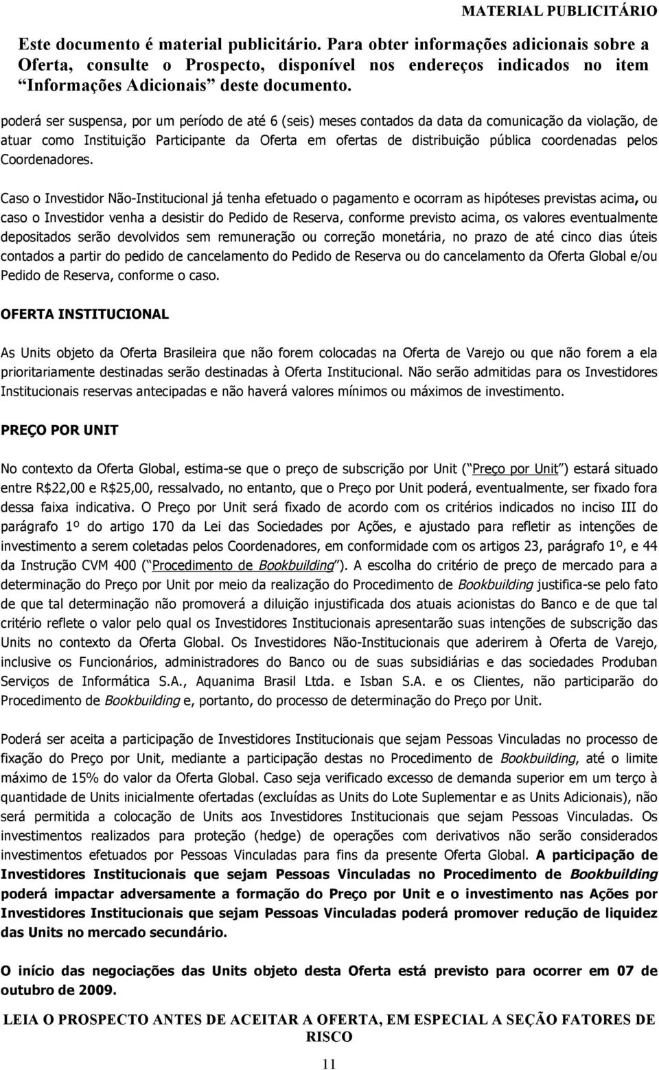 Caso o Investidor Não-Institucional já tenha efetuado o pagamento e ocorram as hipóteses previstas acima, ou caso o Investidor venha a desistir do Pedido de Reserva, conforme previsto acima, os