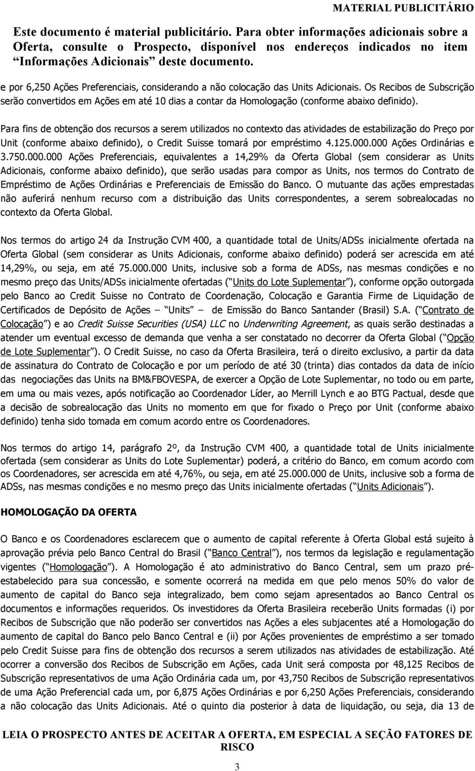 Para fins de obtenção dos recursos a serem utilizados no contexto das atividades de estabilização do Preço por Unit (conforme abaixo definido), o Credit Suisse tomará por empréstimo 4.125.000.