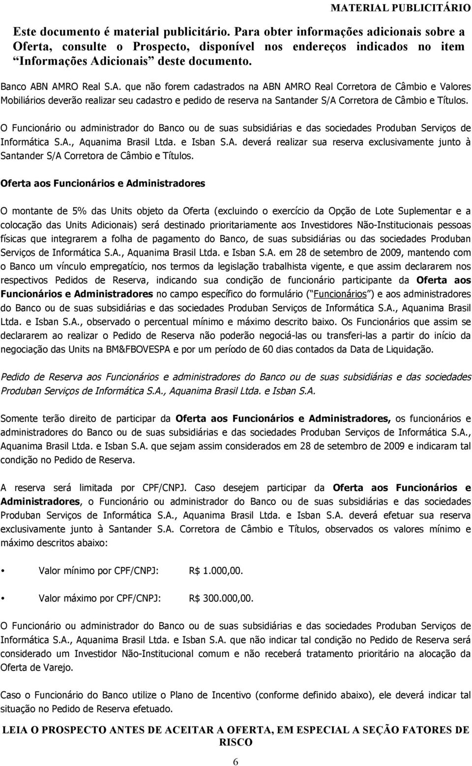 , Aquanima Brasil Ltda. e Isban S.A. deverá realizar sua reserva exclusivamente junto à Santander S/A Corretora de Câmbio e Títulos.