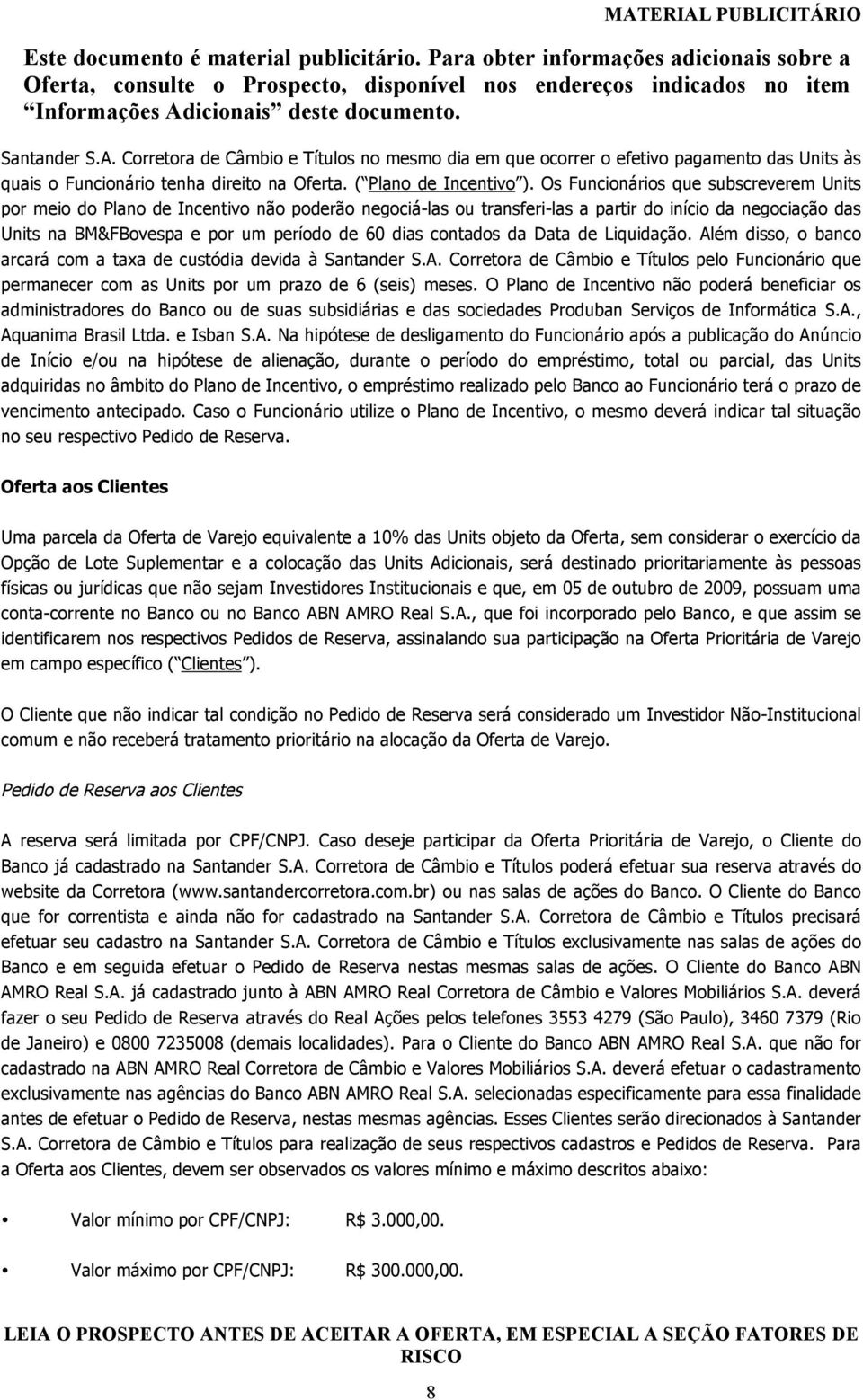 contados da Data de Liquidação. Além disso, o banco arcará com a taxa de custódia devida à Santander S.A. Corretora de Câmbio e Títulos pelo Funcionário que permanecer com as Units por um prazo de 6 (seis) meses.