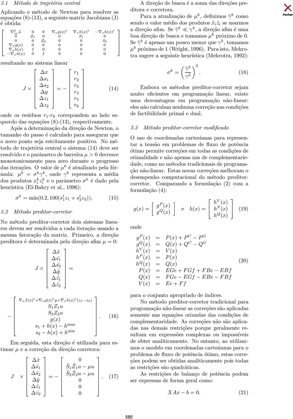 equações (8)-(13), respectivamente. Após a determinação da direção de Newton, o tamanho do passo é calculado para assegurar que o novo ponto seja estritamente positivo.