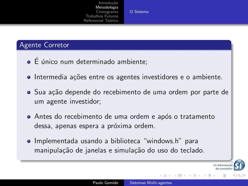 Sua ação depende do recebimento de uma ordem por parte de um agente investidor; Antes do