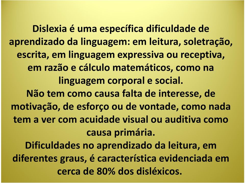 Não tem como causa falta de interesse, de motivação, de esforço ou de vontade, como nada tem a ver com acuidade visual