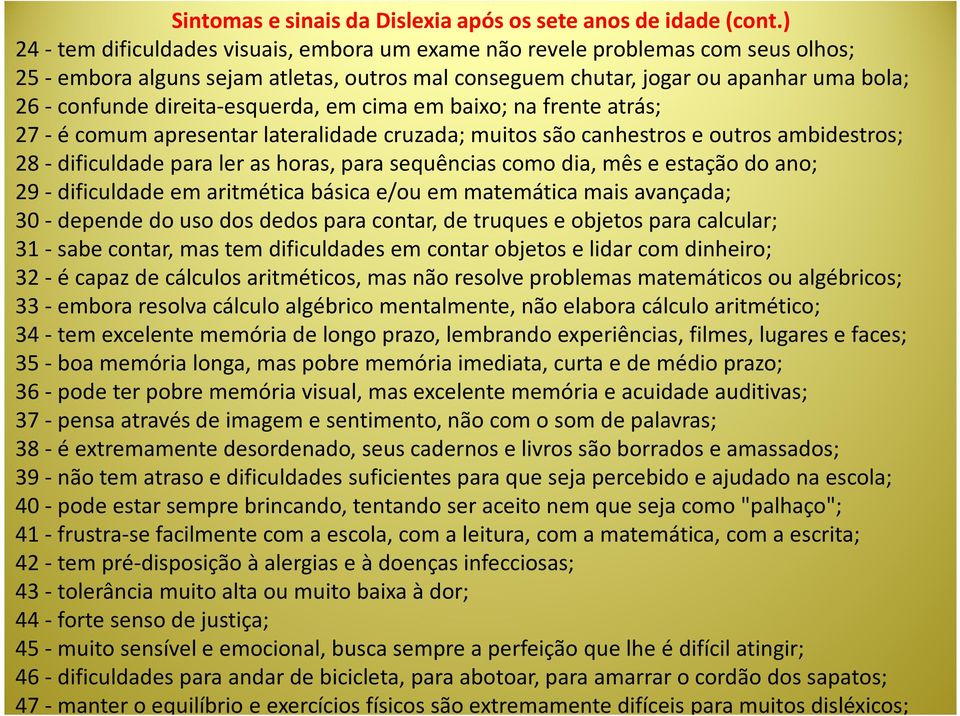 direita-esquerda, em cima em baixo; na frente atrás; 27 - é comum apresentar lateralidade cruzada; muitos são canhestros e outros ambidestros; 28 -dificuldade para ler as horas, para sequências como