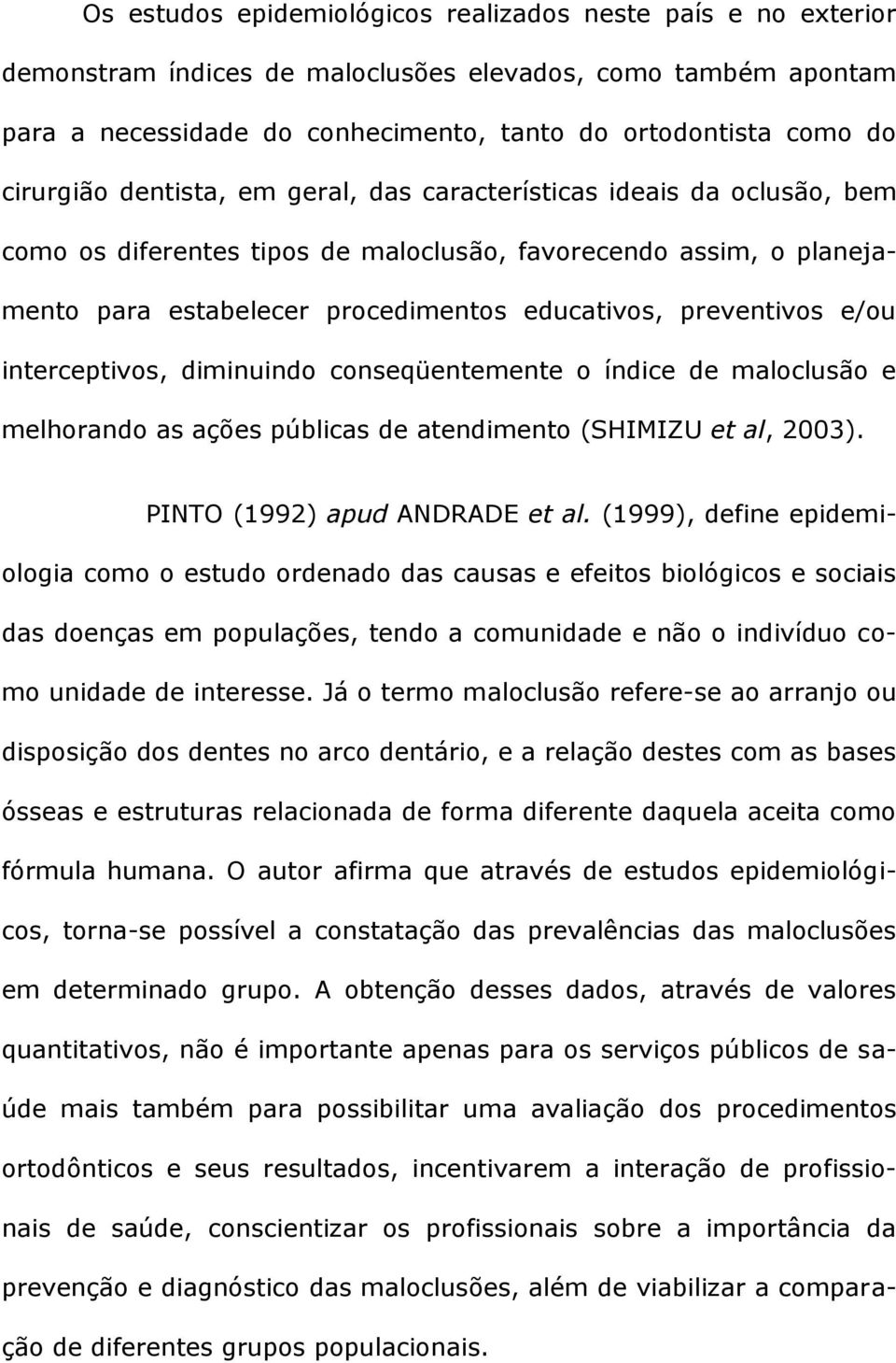 preventivos e/ou interceptivos, diminuindo conseqüentemente o índice de maloclusão e melhorando as ações públicas de atendimento (SHIMIZU et al, 2003). PINTO (1992) apud ANDRADE et al.