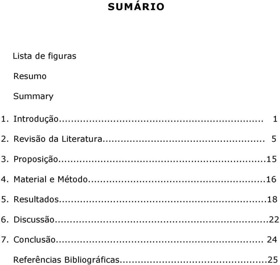 Material e Método...16 5. Resultados...18 6. Discussão.