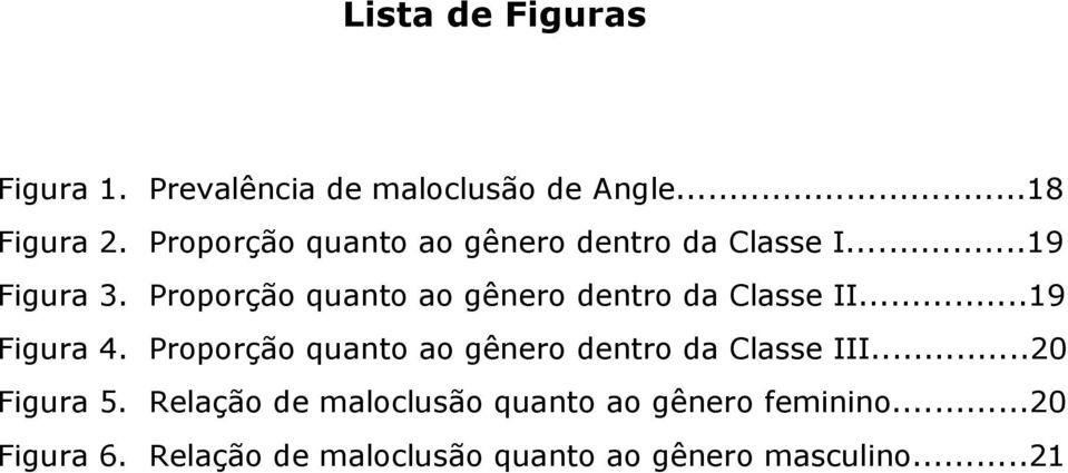 Proporção quanto ao gênero dentro da Classe II...19 Figura 4.