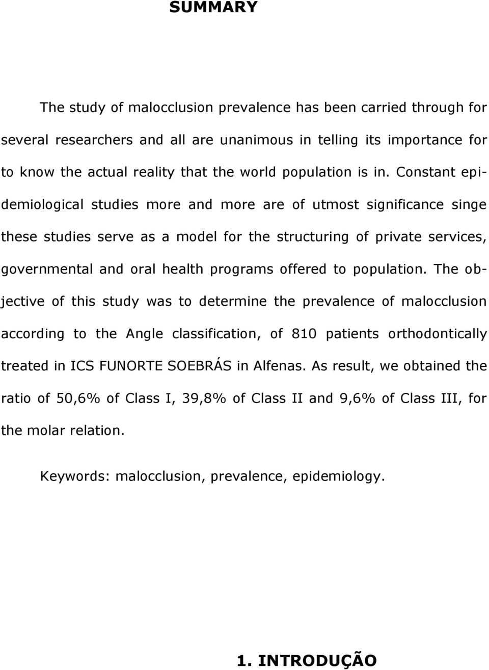 Constant epidemiological studies more and more are of utmost significance singe these studies serve as a model for the structuring of private services, governmental and oral health programs offered