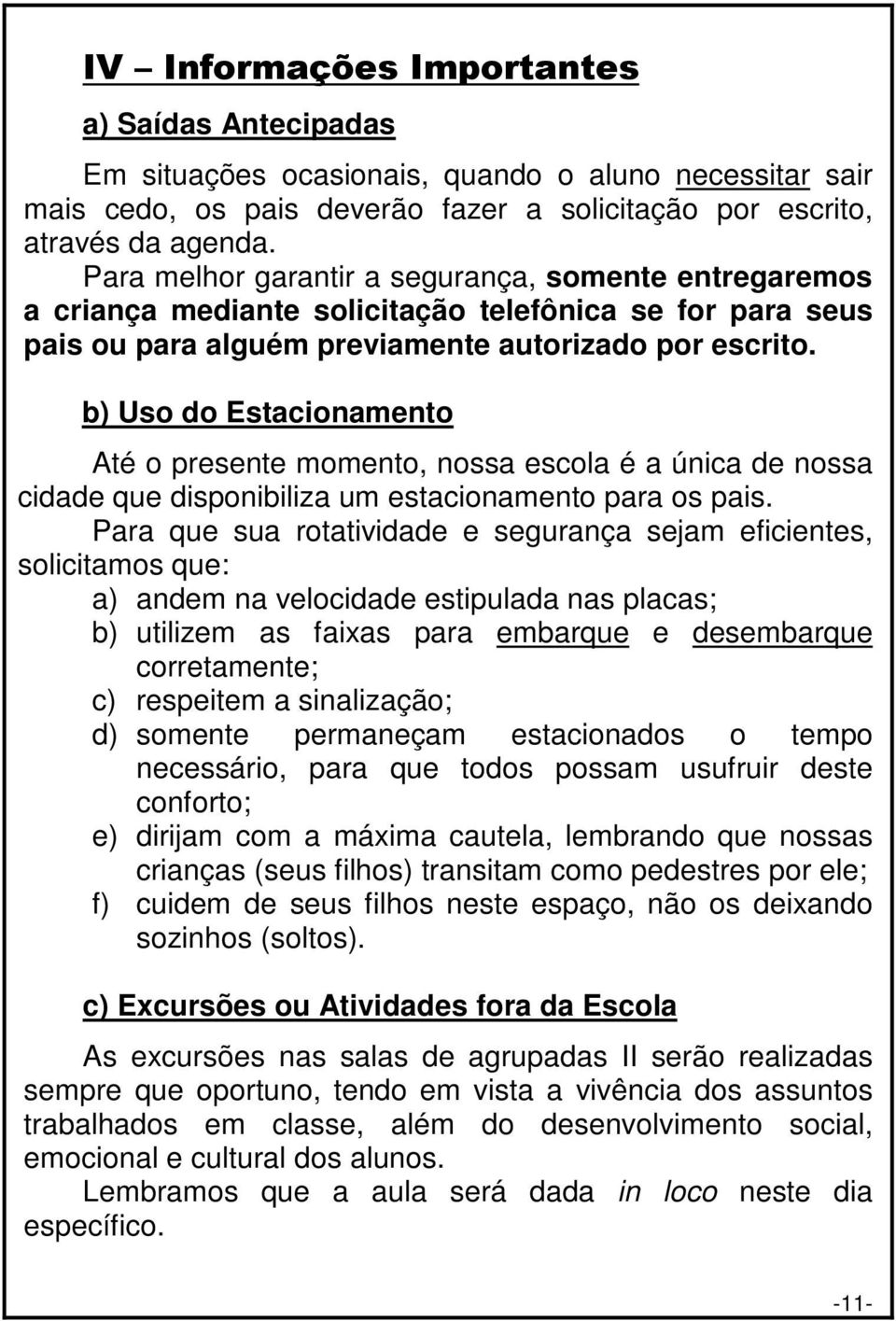 b) Uso do Estacionamento Até o presente momento, nossa escola é a única de nossa cidade que disponibiliza um estacionamento para os pais.