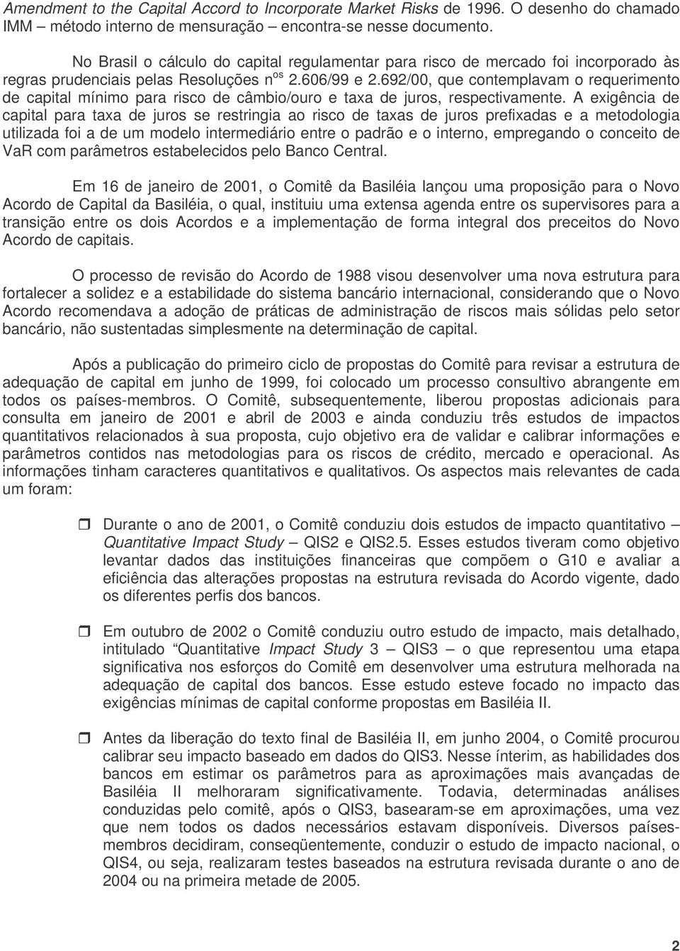 692/00, que contemplavam o requerimento de capital mínimo para risco de câmbio/ouro e taxa de juros, respectivamente.