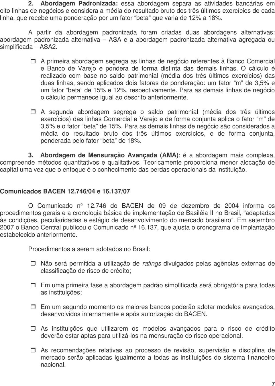 A partir da abordagem padronizada foram criadas duas abordagens alternativas: abordagem padronizada alternativa ASA e a abordagem padronizada alternativa agregada ou simplificada ASA2.