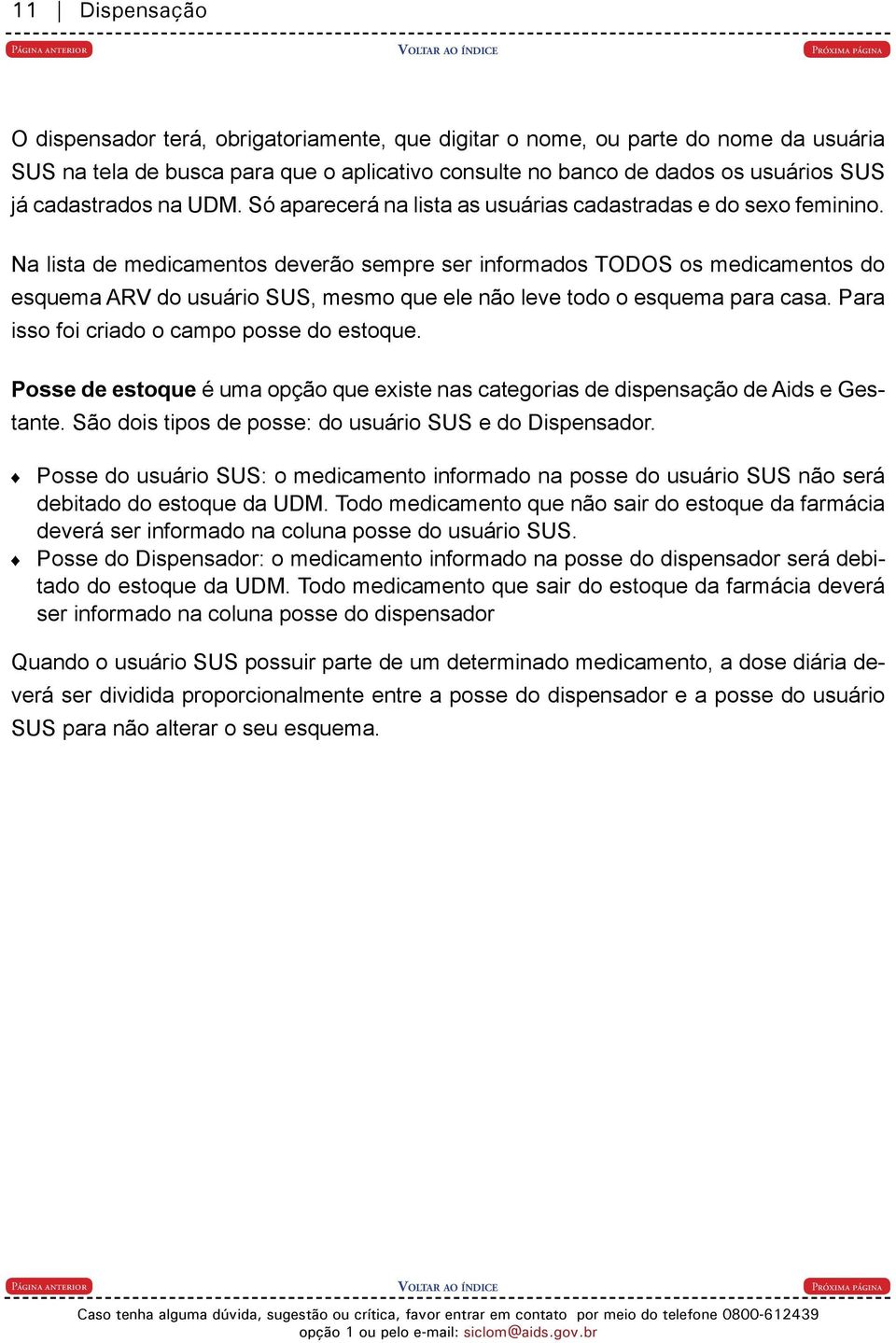 Na lista de medicamentos deverão sempre ser informados TODOS os medicamentos do esquema ARV do usuário SUS, mesmo que ele não leve todo o esquema para casa.