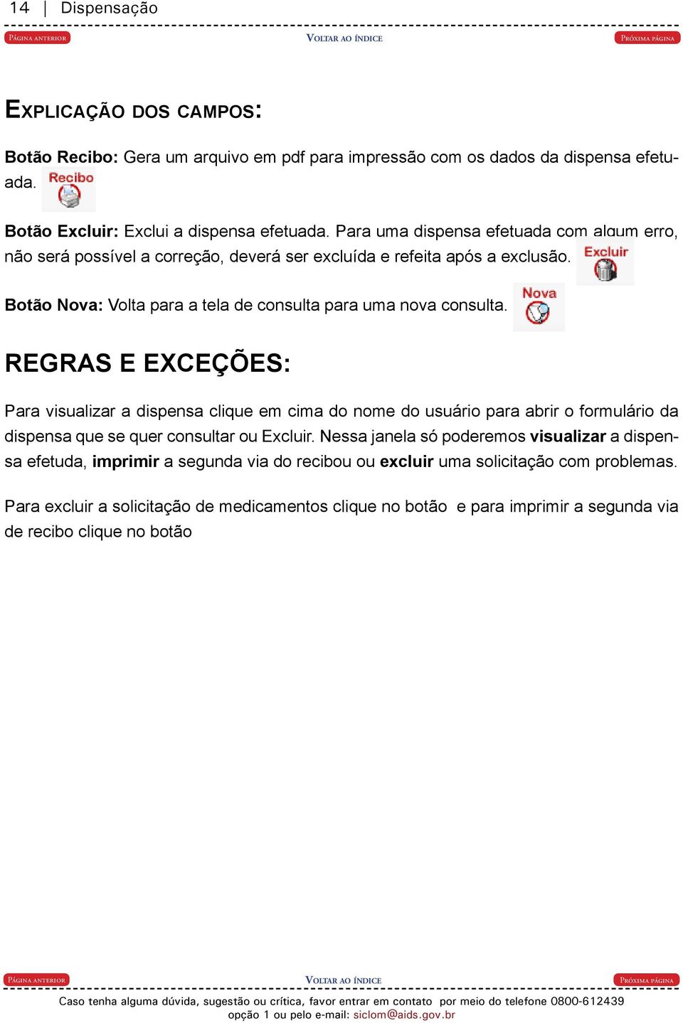 REGRAS E EXCEÇÕES: Para visualizar a dispensa clique em cima do nome do usuário para abrir o formulário da dispensa que se quer consultar ou Excluir.