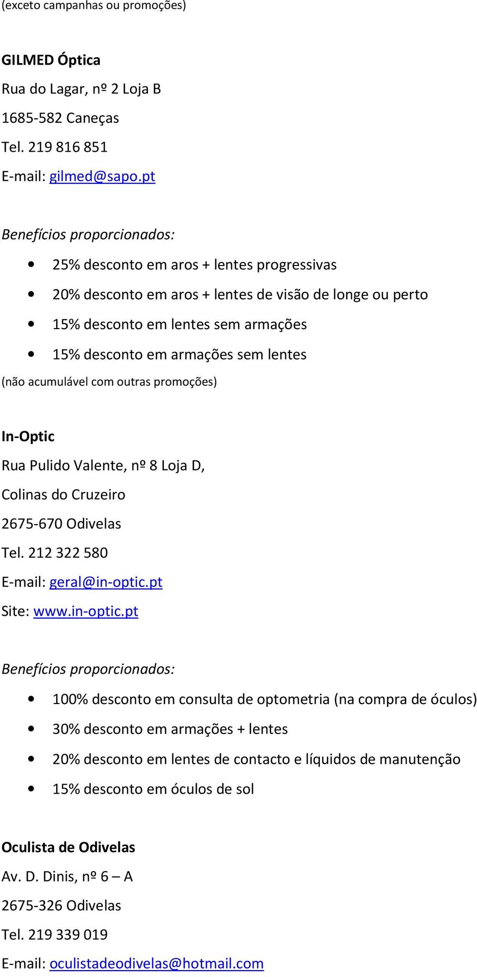 outras promoções) In-Optic Rua Pulido Valente, nº 8 Loja D, Colinas do Cruzeiro 2675-670 Odivelas Tel. 212322580 E-mail: geral@in-optic.