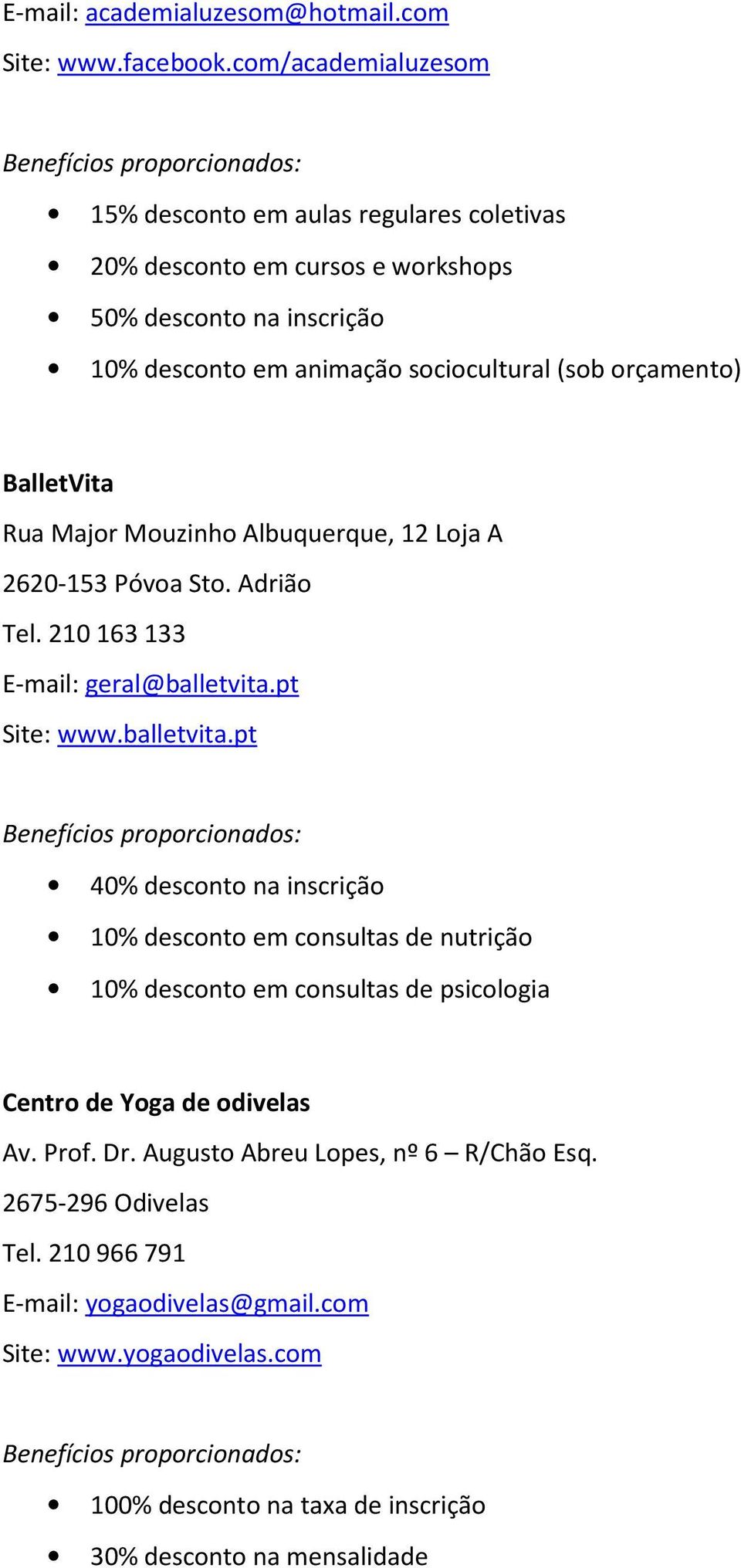 BalletVita Rua Major Mouzinho Albuquerque, 12 Loja A 2620-153 Póvoa Sto. Adrião Tel. 210163133 E-mail: geral@balletvita.