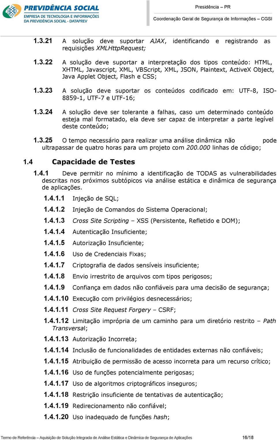 3.25 O tempo necessário para realizar uma análise dinâmica não pode ultrapassar de quatro horas para um projeto com 200.000 linhas de código; 1.4 