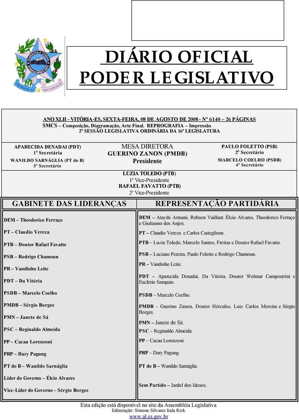 ZANON (PMDB) Presidente LUZIA TOLEDO (PTB) 1ª Vice-Presidente RAFAEL FAVATTO (PTB) 2º Vice-Presidente PAULO FOLETTO (PSB) 2 o Secretário MARCELO COELHO (PSDB) 4º Secretário REPRESENTAÇÃO PARTIDÁRIA