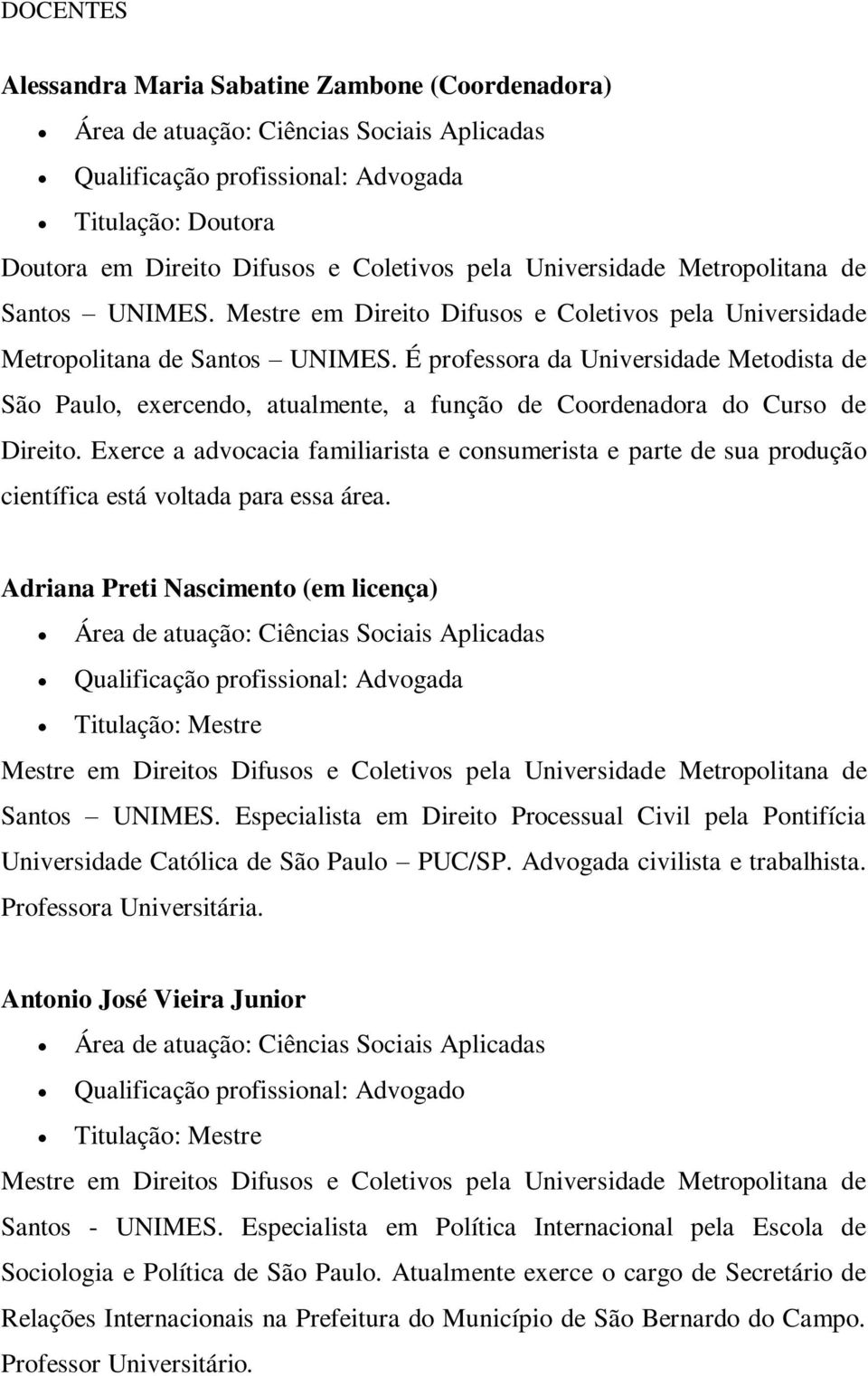 É professora da Universidade Metodista de São Paulo, exercendo, atualmente, a função de Coordenadora do Curso de Direito.