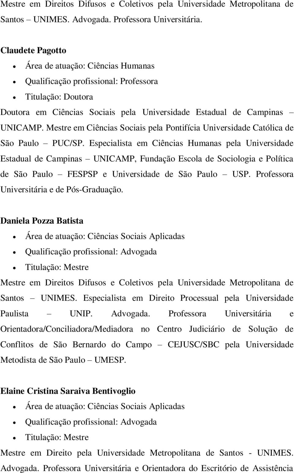 Mestre em Ciências Sociais pela Pontifícia Universidade Católica de São Paulo PUC/SP.