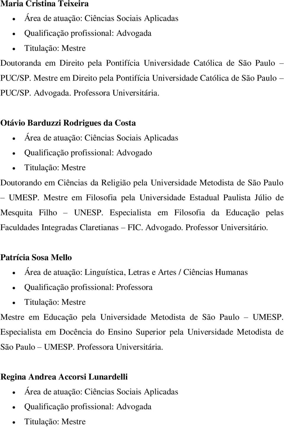 Mestre em Filosofia pela Universidade Estadual Paulista Júlio de Mesquita Filho UNESP. Especialista em Filosofia da Educação pelas Faculdades Integradas Claretianas FIC. Advogado.