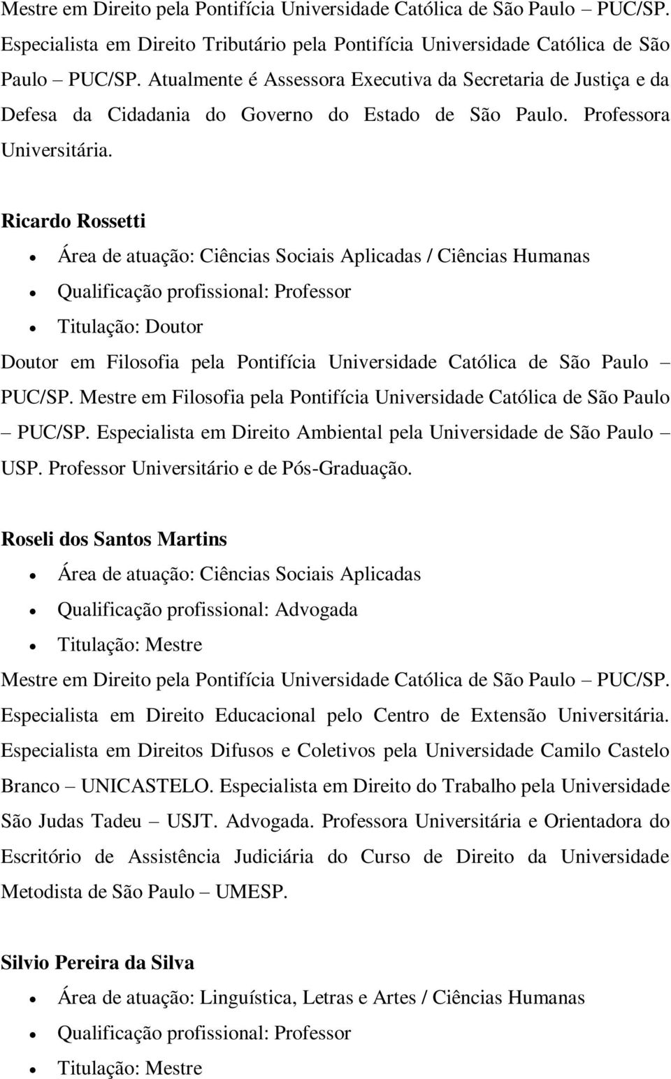 Ricardo Rossetti / Ciências Humanas Titulação: Doutor Doutor em Filosofia pela Pontifícia Universidade Católica de São Paulo PUC/SP.