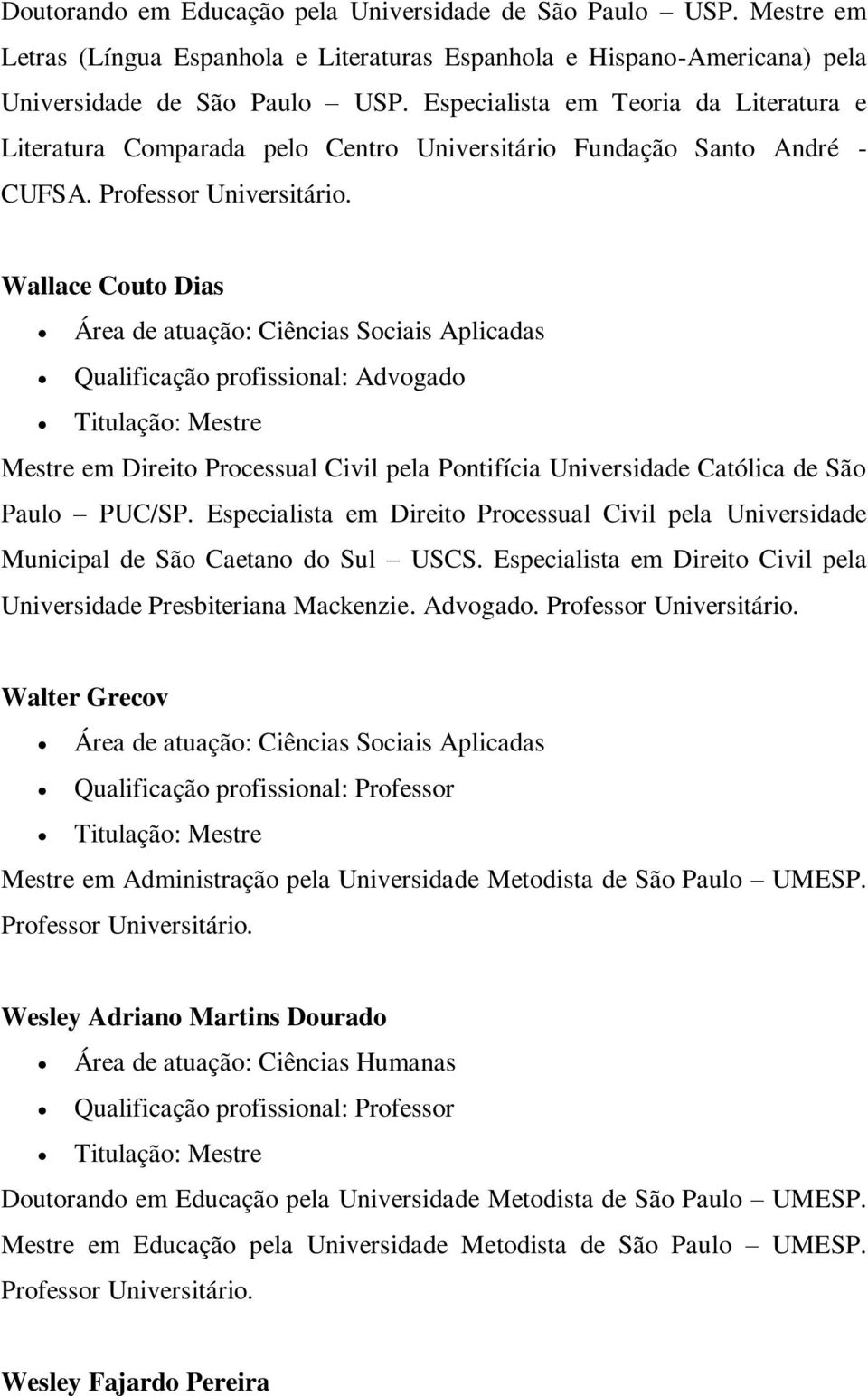 Wallace Couto Dias Mestre em Direito Processual Civil pela Pontifícia Universidade Católica de São Paulo PUC/SP.