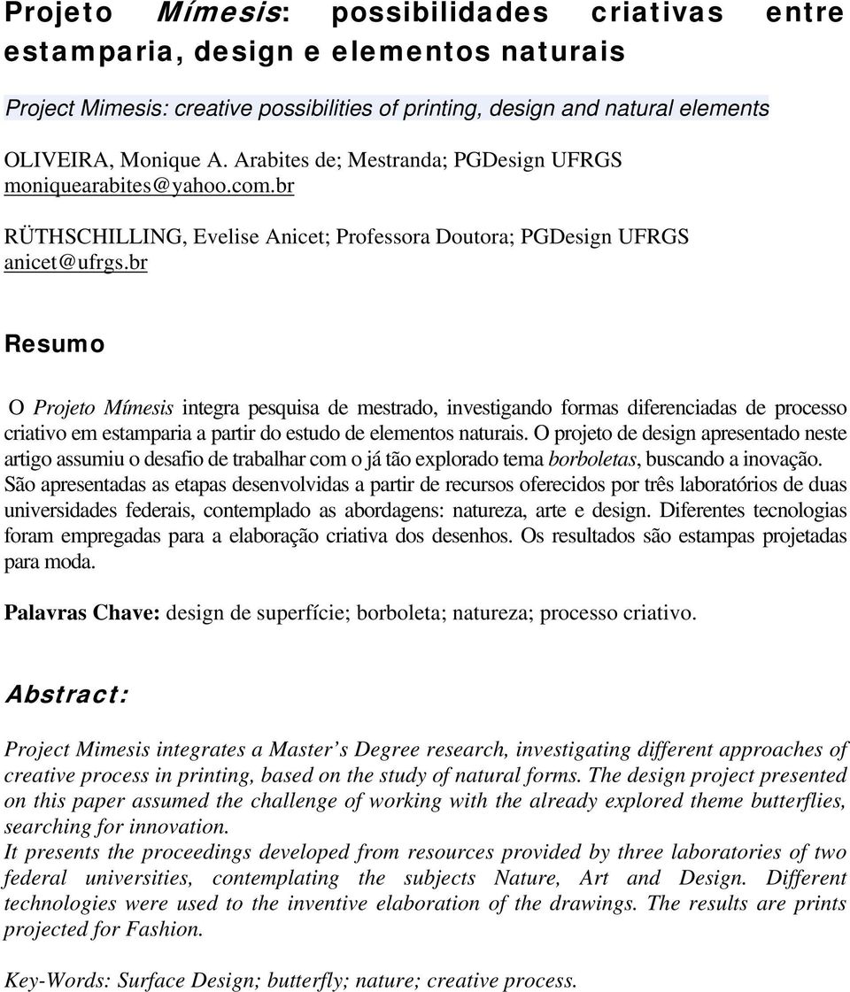 br Resumo O Projeto Mímesis integra pesquisa de mestrado, investigando formas diferenciadas de processo criativo em estamparia a partir do estudo de elementos naturais.