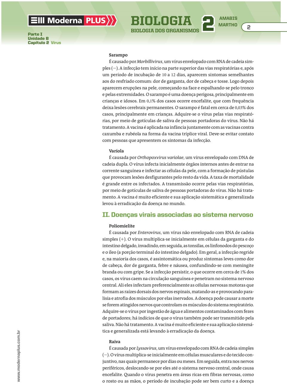 tosse. Logo depois aparecem erupções na pele, começando na face e espalhando-se pelo tronco e pelas extremidades. O sarampo é uma doença perigosa, principalmente em crianças e idosos.