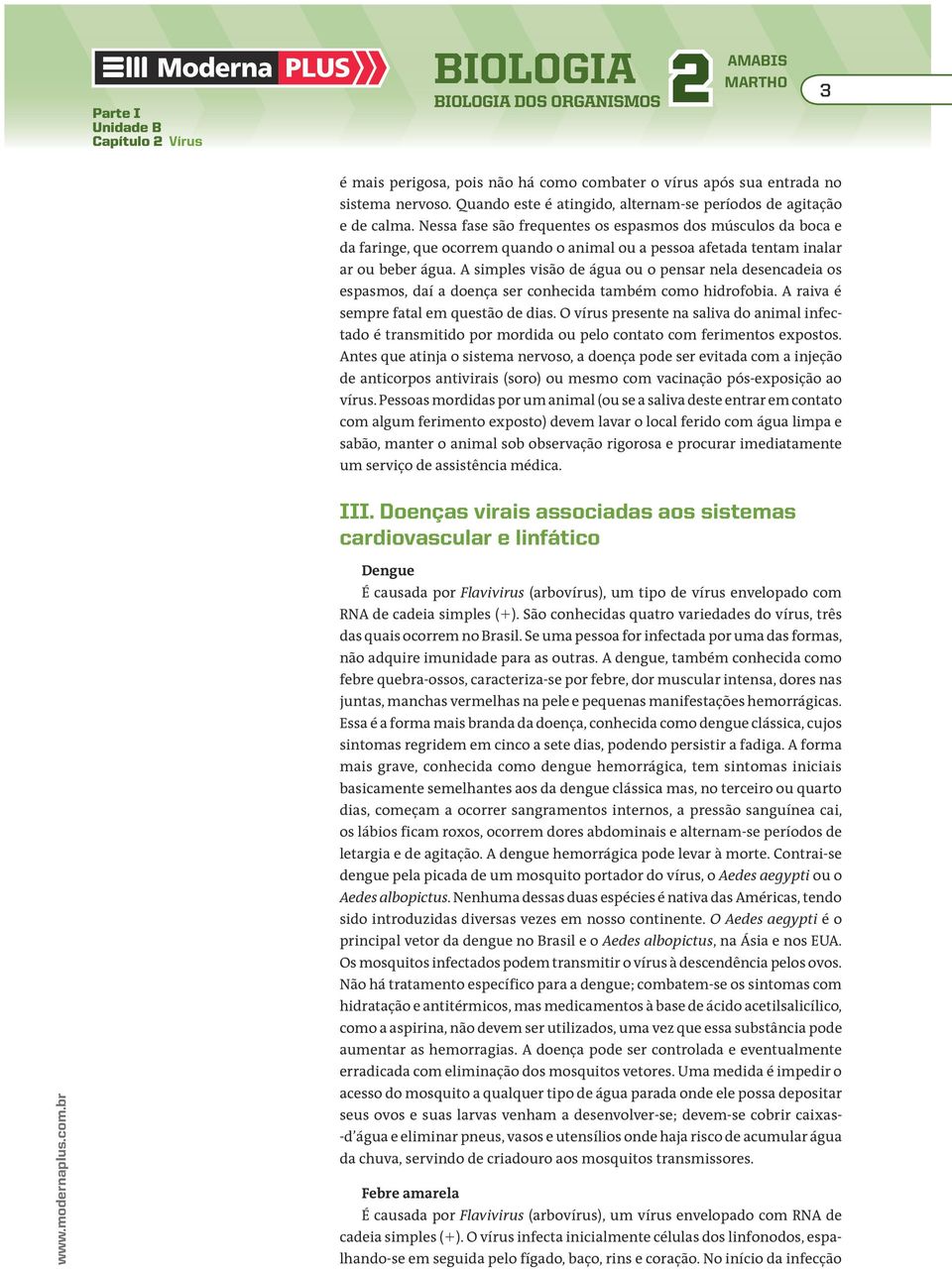 A simples visão de água ou o pensar nela desencadeia os espasmos, daí a doença ser conhecida também como hidrofobia. A raiva é sempre fatal em questão de dias.