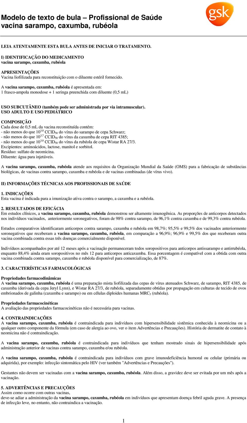 A é apresentada em: 1 frasco-ampola monodose + 1 seringa preenchida com diluente (0,5 ml) USO SUBCUTÂNEO (também pode ser administrada por via intramuscular).