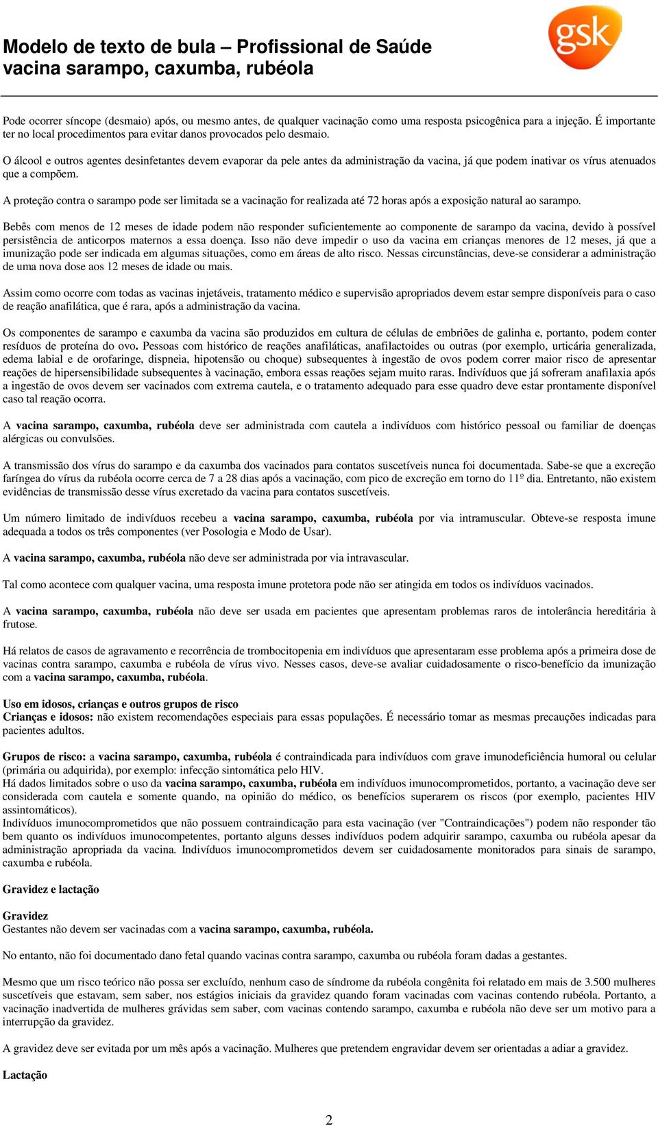 O álcool e outros agentes desinfetantes devem evaporar da pele antes da administração da vacina, já que podem inativar os vírus atenuados que a compõem.