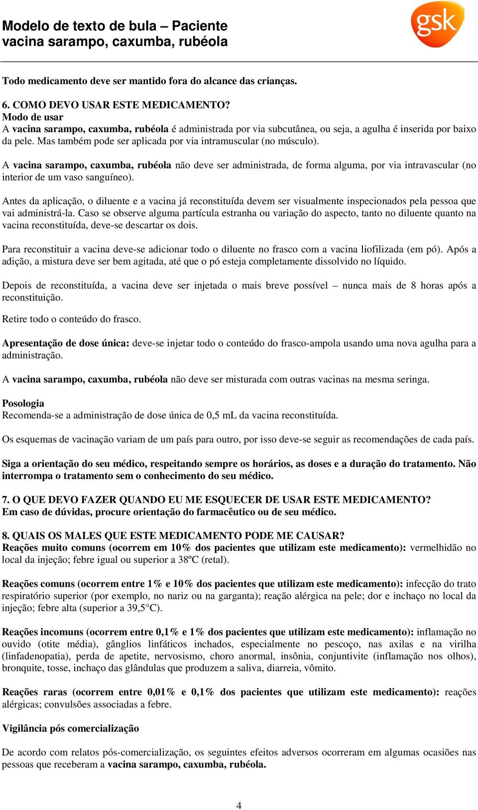 A não deve ser administrada, de forma alguma, por via intravascular (no interior de um vaso sanguíneo).