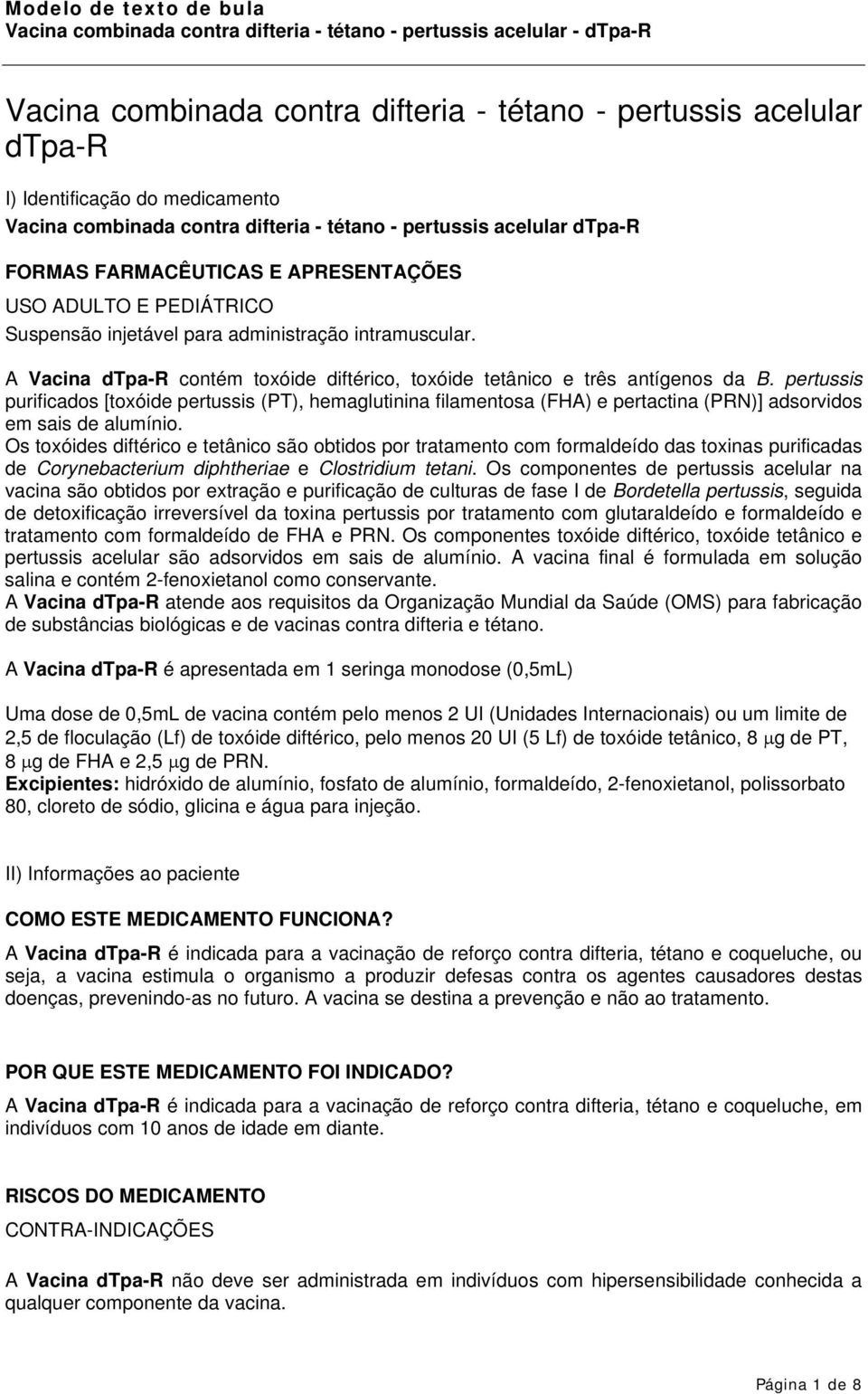 pertussis purificados [toxóide pertussis (PT), hemaglutinina filamentosa (FHA) e pertactina (PRN)] adsorvidos em sais de alumínio.