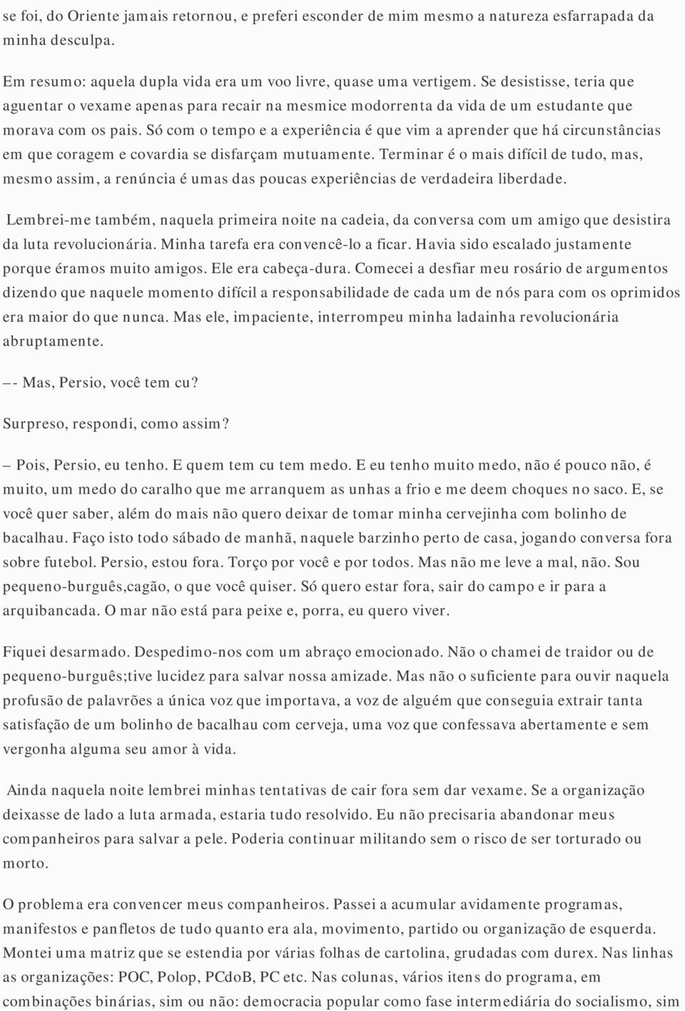 Só com o tempo e a experiência é que vim a aprender que há circunstâncias em que coragem e covardia se disfarçam mutuamente.