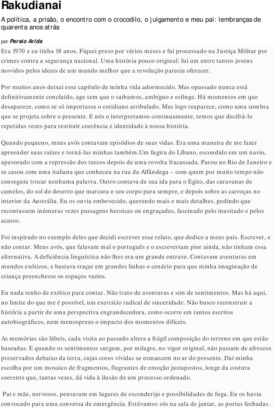 Uma história pouco original: fui um entre tantos jovens movidos pelos ideais de um mundo melhor que a revolução parecia oferecer. Por muitos anos deixei esse capítulo de minha vida adormecido.