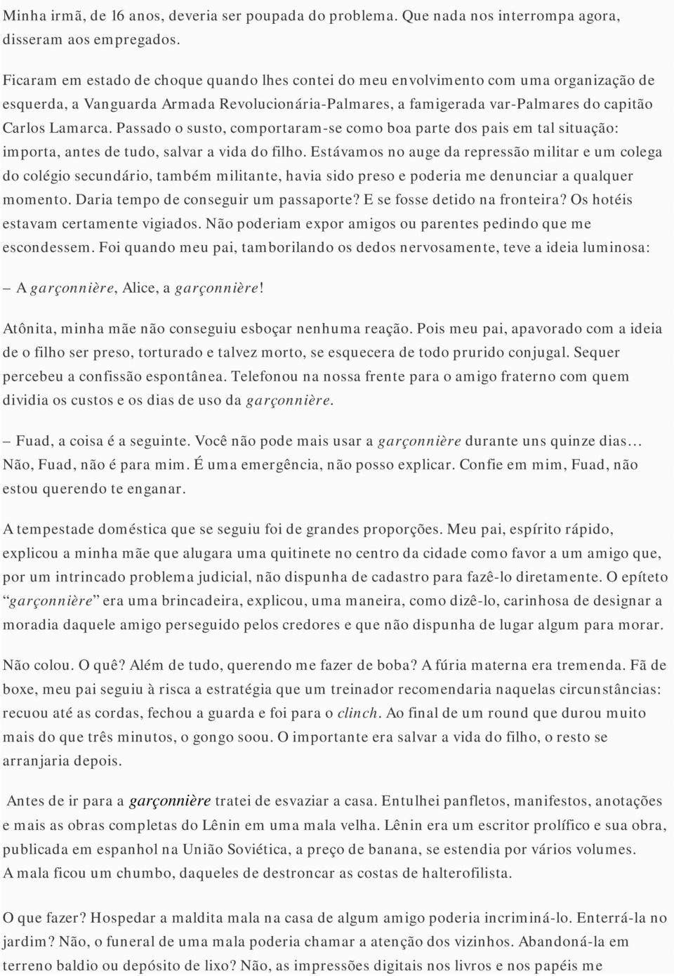 Passado o susto, comportaram-se como boa parte dos pais em tal situação: importa, antes de tudo, salvar a vida do filho.