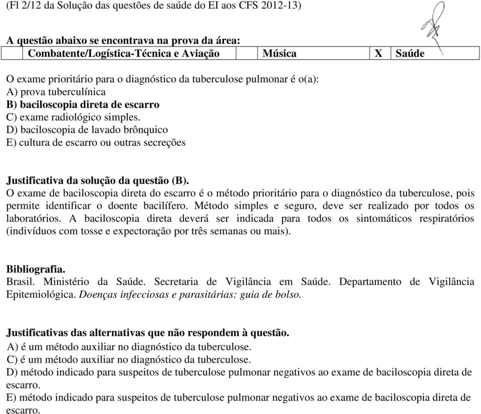 O exame de baciloscopia direta do escarro é o método prioritário para o diagnóstico da tuberculose, pois permite identificar o doente bacilífero.