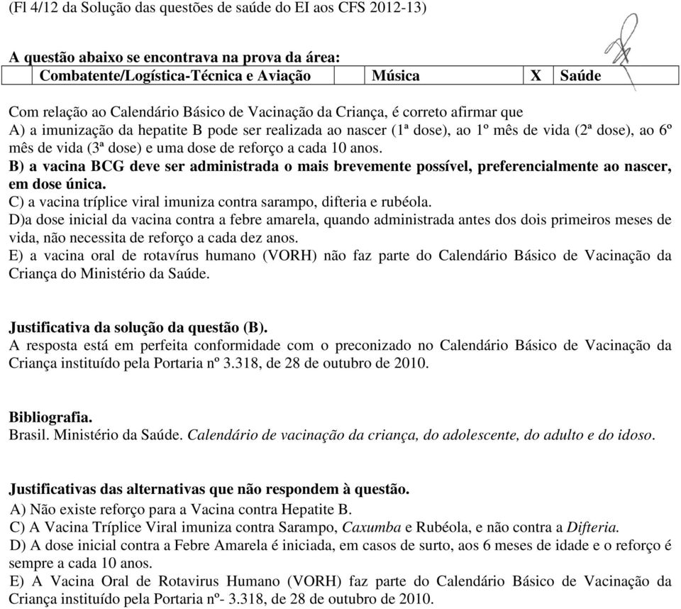 B) a vacina BCG deve ser administrada o mais brevemente possível, preferencialmente ao nascer, em dose única. C) a vacina tríplice viral imuniza contra sarampo, difteria e rubéola.