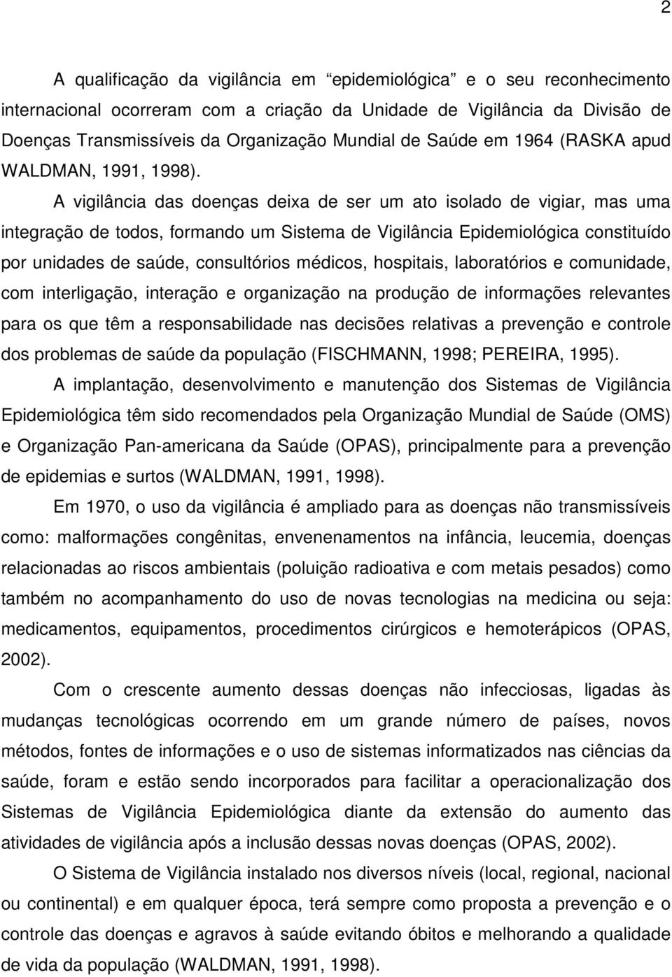 A vigilância das doenças deixa de ser um ato isolado de vigiar, mas uma integração de todos, formando um Sistema de Vigilância Epidemiológica constituído por unidades de saúde, consultórios médicos,