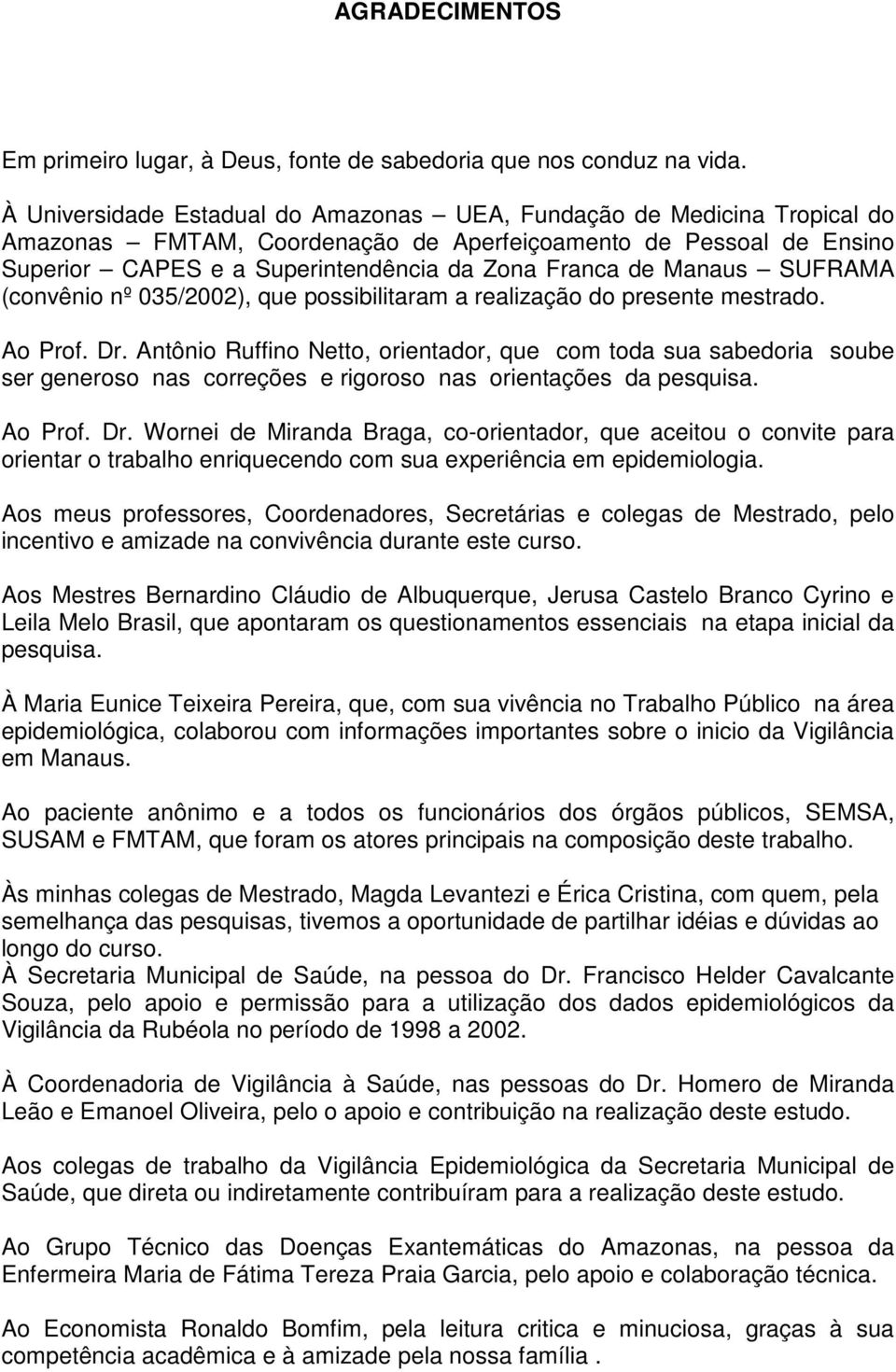 Manaus SUFRAMA (convênio nº 035/2002), que possibilitaram a realização do presente mestrado. Ao Prof. Dr.