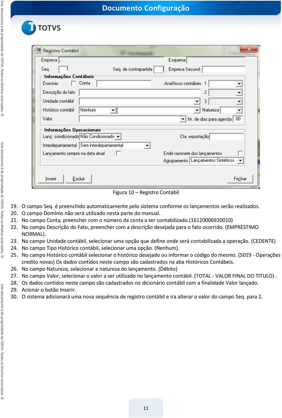 No campo Unidade contábil, selecionar uma opção que define onde será contabilizada a operação. (CEDENTE) 24. No campo Tipo Histórico contábil, selecionar uma opção. (Nenhum). 25.