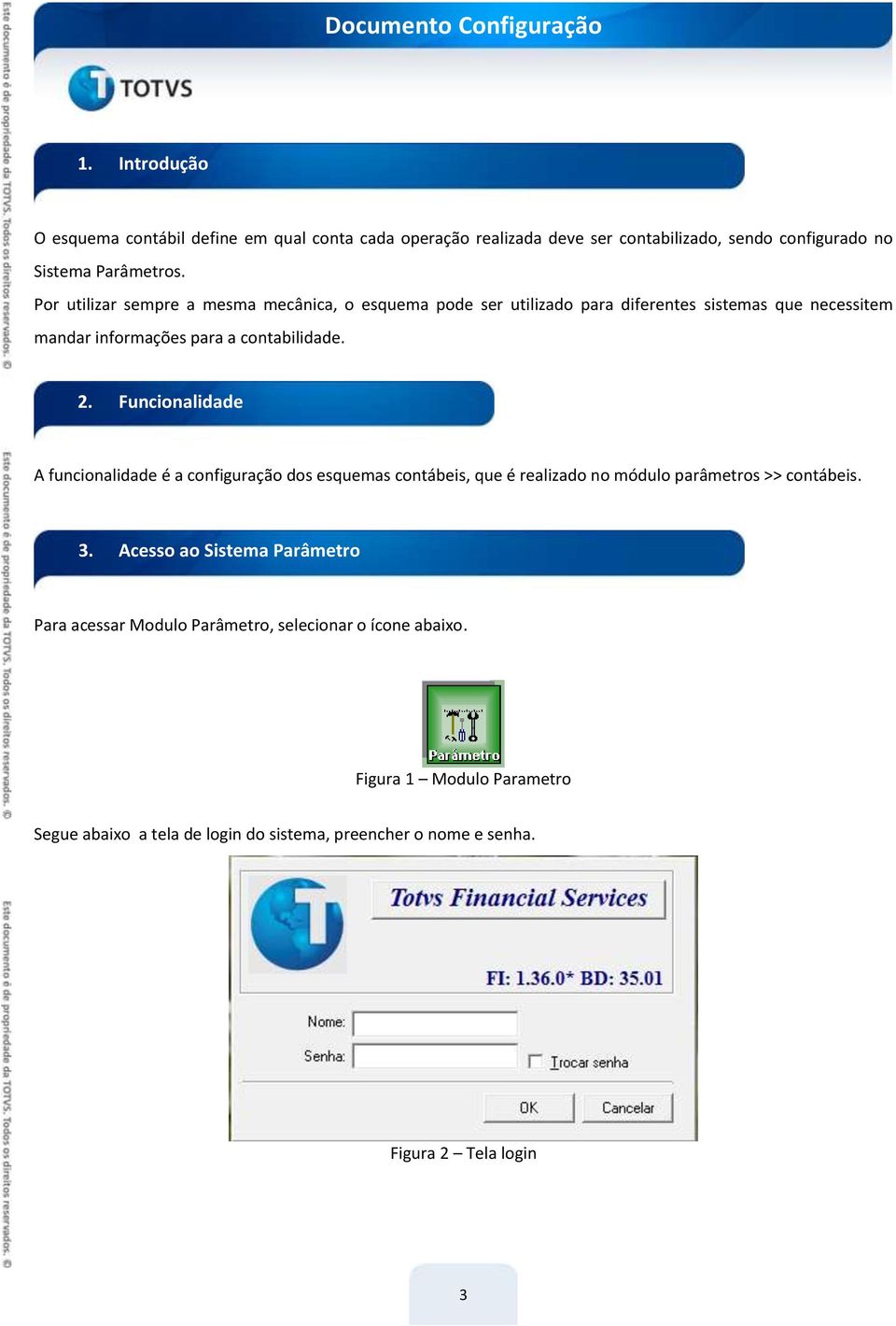 Funcionalidade A funcionalidade é a configuração dos esquemas contábeis, que é realizado no módulo parâmetros >> contábeis. 3.