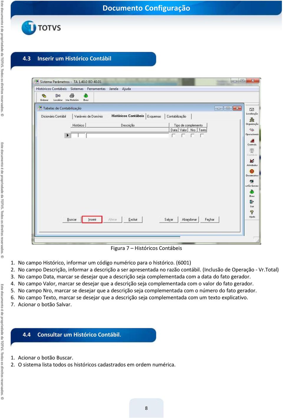 No campo Data, marcar se desejar que a descrição seja complementada com a data do fato gerador. 4. No campo Valor, marcar se desejar que a descrição seja complementada com o valor do fato gerador. 5.